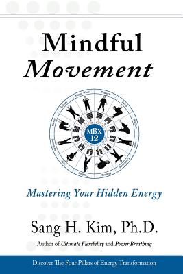 Mindful Movement: Mastering Your Hidden Energy - Kim, Sang H, PH.D.