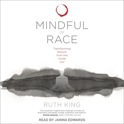 Mindful of Race: Transforming Racism from the Inside Out - Edwards, Janina (Read by), and King, Ruth
