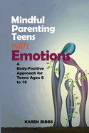 Mindful Parenting Teens with Emotions: A Body-Positive Approach for Ages 8 to 16