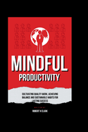 Mindful Productivity: Cultivating Quality work, Achieving balance and sustainable Habits for lasting success