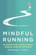 Mindful Running: How Meditative Running Can Improve Performance and Make You a Happier, More Fulfilled Person