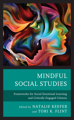 Mindful Social Studies: Frameworks for Social Emotional Learning and Critically Engaged Citizens - Keefer, Natalie (Editor), and Flint, Tori K (Editor), and Batt, Joanna (Contributions by)