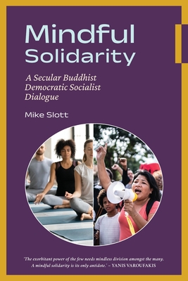 Mindful Solidarity: A Secular Buddhist Democratic Socialist Dialogue - Slott, Mike