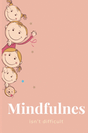 Mindfulnes isn't Difficult: Journey For Mindful Affirmations for Kids and Notebook for Note Mindfulness Practicing and Gratitude During daily environments