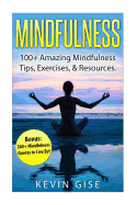 Mindfulness: 100+ Amazing Mindfulness Tips, Exercises & Resources. Bonus: 200+ Mindfulness Quotes to Live By! (Mindfulness for Beginner's, Mindfulness Meditation, Yoga & Mindfulness, Anxiety & Mindfulness)