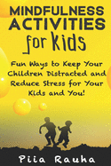 Mindfulness Activities for Kids: Fun Ways to Keep Your Children Distracted and Reduce Stress for Your Kids and You!