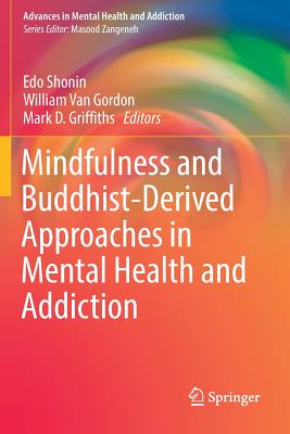 Mindfulness and Buddhist-Derived Approaches in Mental Health and Addiction - Shonin, Edo (Editor), and Gordon, William Van (Editor), and Griffiths, Mark D (Editor)