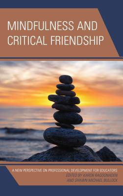 Mindfulness and Critical Friendship: A New Perspective on Professional Development for Educators - Ragoonaden, Karen (Contributions by), and Bullock, Shawn Michael (Contributions by), and Binfet, John-Tyler (Contributions by)