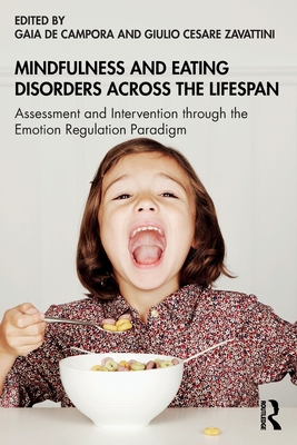 Mindfulness and Eating Disorders across the Lifespan: Assessment and Intervention through the Emotion Regulation Paradigm - de Campora, Gaia (Editor), and Zavattini, Giulio Cesare (Editor)