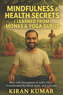 Mindfulness and Health secrets i learned from Monks and Yoga Gurus: real-life encounters in India that transformed my mind, body and lifestyle