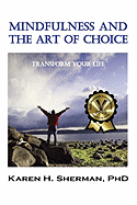 Mindfulness and the Art of Choice: Transform Your Life - Sherman, Karen