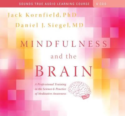 Mindfulness and the Brain: A Professional Training in the Science & Practice of Meditative Awareness - Kornfield, Jack, PhD, and Siegel, Daniel