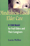 Mindfulness-Based Elder Care: A CAM Model for Frail Elders and Their Caregivers