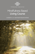 Mindfulness Based Living Course: A Self-Help Version of the Popular Mindfulness Eight-Week Course, Emphasising Kindness and Self-Compassion, Including Guided Meditations