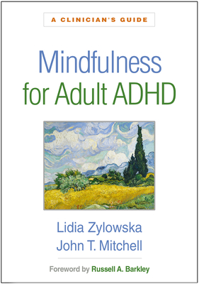 Mindfulness for Adult ADHD: A Clinician's Guide - Zylowska, Lidia, MD, and Mitchell, John T, and Barkley, Russell A, PhD, Abpp (Foreword by)