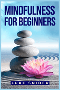 Mindfulness for Beginners: A Practical Guide to Cultivating Awareness and Finding Inner Peace (2023 Beginner Crash Course)