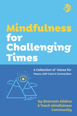 Mindfulness for Challenging Times: A Collection of Voices for Peace, Self-care and Connection - Community, Teach Mindfulness, and Doty, James (Foreword by), and Alidina, Shamash