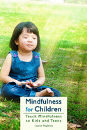 Mindfulness for Children: Teach Mindfulness to Kids and Teens