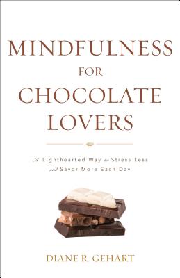 Mindfulness for Chocolate Lovers: A Lighthearted Way to Stress Less and Savor More Each Day - Gehart, Diane R