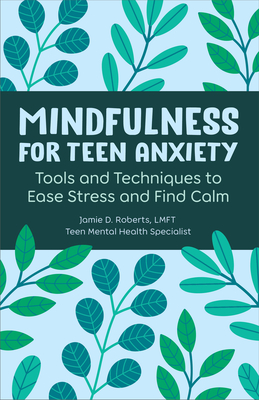 Mindfulness for Teen Anxiety: Tools and Techniques to Ease Stress and Find Calm - Roberts, Jamie D