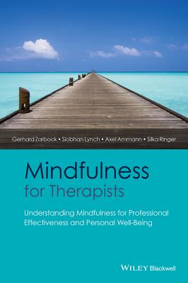 Mindfulness for Therapists: Understanding Mindfulness for Professional Effectiveness and Personal Well-Being - Zarbock, Gerhard, and Lynch, Siobhan, and Ammann, Axel