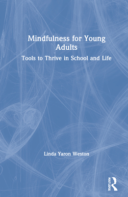 Mindfulness for Young Adults: Tools to Thrive in School and Life - Weston, Linda Yaron