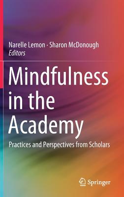 Mindfulness in the Academy: Practices and Perspectives from Scholars - Lemon, Narelle (Editor), and McDonough, Sharon (Editor)