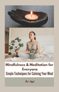 Mindfulness & Meditation for Everyone: Simple Techniques for Calming Your Mind