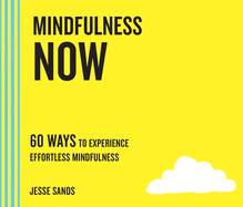 Mindfulness Now: 60 Ways to Experience Effortless Mindfulness