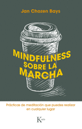 Mindfulness Sobre La Marcha: Prcticas de Meditaci?n Que Puedes Realizar En Cualquier Lugar