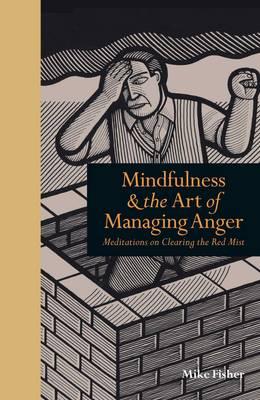 Mindfulness & the Art of Managing Anger: Meditations on Clearing the Red Mist - Fisher, Mike