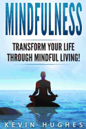 Mindfulness: Transform Your Life Through Mindful Living!