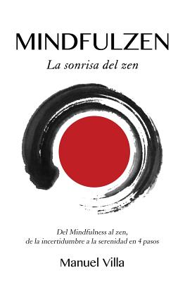 Mindfulzen - La Sonrisa del Zen: del Mindfulness Al Zen, de La Incertidumbre a la Serenidad En 4 Pasos - Villa, Manuel