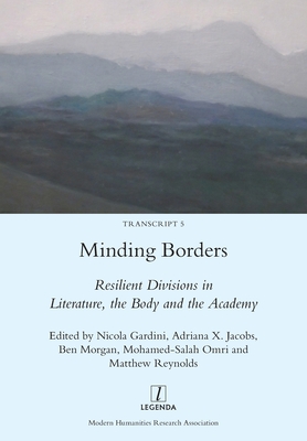 Minding Borders: Resilient Divisions in Literature, the Body and the Academy - Gardini, Nicola (Editor), and Jacobs, Adriana X (Editor), and Morgan, Ben (Editor)