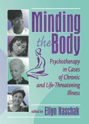 Minding the Body: Psychotherapy in Cases of Chronic and Life-Threatening Illness - Kaschak, Ellyn