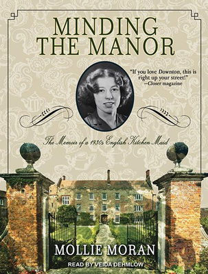 Minding the Manor: The Memoir of a 1930s English Kitchen Maid - Moran, Mollie, and Dehmlow, Veida (Narrator)