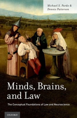 Minds, Brains, and Law: The Conceptual Foundations of Law and Neuroscience - Pardo, Michael S, and Patterson, Dennis