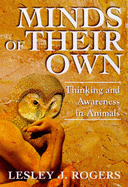 Minds of Their Own: Thinking and Awareness in Animals - Rogers, Lesley J