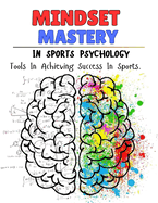 Mindset Mastery In Sports Psychology: Tools In Achieving Success In Sports.