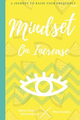 Mindset On Increase: A Journey To Raise Your Frequency - Eromosele, River Mason, and Scratch, Pilar