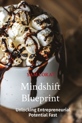 Mindshift Blueprint: Unlocking Entrepreneurial Potential Fast - Loray, Sam