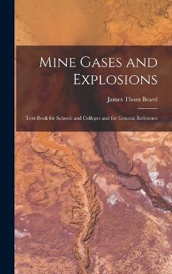 Mine Gases and Explosions: Text-Book for Schools and Colleges and for General Reference - Beard, James Thom