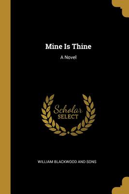 Mine Is Thine - William Blackwood and Sons (Creator)