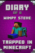Minecraft Diary of a Wimpy Steve Book 1: Trapped in Minecraft: Trapped in Minecraft! (Book 1): Unofficial Minecraft Books. Extraordinary, Intelligent Minecraft Masterpiece for Young Minecraft Lovers.