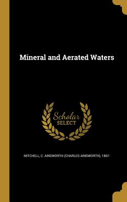 Mineral and Aerated Waters - Mitchell, C Ainsworth (Charles Ainswort (Creator)