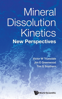 Mineral Dissolution Kinetics: New Perspectives - Victor W Truesdale, Jim E Greenwood Tim