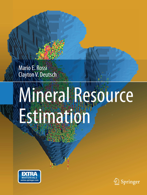 Mineral Resource Estimation - Rossi, Mario E, and Deutsch, Clayton V, Professor