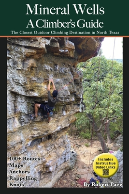 Mineral Wells a Climber's Guide: The Closest Outdoor Climbing Destination in North Texas - Page, Robert