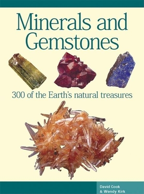 Minerals and Gemstones: 300 of the Earth's Natural Treasures - Cook, David, and Kirk, Wendy