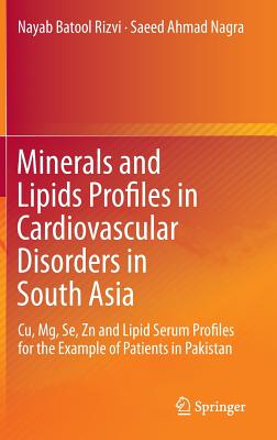 Minerals and Lipids Profiles in Cardiovascular Disorders in South Asia: Cu, Mg, Se, Zn and Lipid Serum Profiles for the Example of Patients in Pakistan - Rizvi, Nayab Batool, and Nagra, Saeed Ahmad